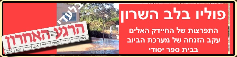 פוליו בלב השרון. התפרצות של החיידק האלים עקב הזנחה של מערכת הביוב בבית ספר יסודי. חשש כבד להידבקות המונית של ילדים ואנשי צוות. בחודשים האחרונים ובאופן שגרתי הביוב זורם על גדותיו בחצר בית הספר, רוב חדרי השירותים מוצפים בקביעות ואינם ראויים לשימוש. הורים לתלמידים בבית הספר: 